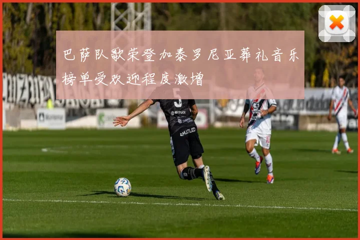 巴萨队歌荣登加泰罗尼亚葬礼音乐榜单受欢迎程度激增